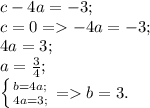 c-4a=-3;\\c=0 = -4a=-3;\\4a=3;\\a= \frac{3}{4};\\
 \left \{ {{b=4a;} \atop {4a=3;}} \right. = b=3.