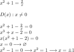 x^{2}+1= \frac{2}{x} \\\\
D(x):x \neq 0\\\\
x^{2}+1- \frac{2}{x}=0\\
x^{3}+x-2=0\\
x(x^{2}+1-2)=0\\
x=0 \longrightarrow \varnothing\\
x^{2}-1=0 \longrightarrow x^{2}=1 \longrightarrow x=\pm1
