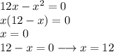 12x-x^{2}=0\\
x(12-x)=0\\
x=0\\
12-x=0 \longrightarrow x=12