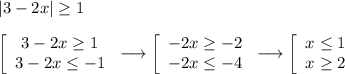 |3-2x| \geq 1\\\\
\left[\begin{array}{ccc}3-2x \geq 1\\3-2x \leq -1\\\end{array}\right \longrightarrow \left[\begin{array}{ccc}-2x \geq -2\\-2x \leq -4\\\end{array}\right \longrightarrow
\left[\begin{array}{ccc}x \leq 1\\x \geq 2\\\end{array}\right