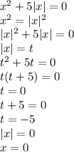 x^{2}+5|x|=0\\
x^{2} =|x|^{2} \\
|x|^{2}+5|x|=0\\
|x|=t\\
t^{2} +5t=0\\
t(t+5)=0\\
t=0\\
t+5=0\\
t=-5\\
|x|=0\\
x=0\\