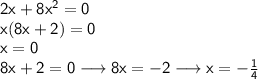 \mathsf{2x+8x^{2}=0}\\
\mathsf{x(8x+2)=0}\\ 
\mathsf{x=0}\\ 
\mathsf{8x+2=0 \longrightarrow 8x=-2 \longrightarrow x=- \frac{1}{4}}