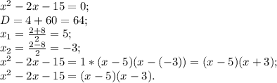 x^2-2x-15=0;
\\D=4+60=64;\\x_1= \frac{2+8}{2}=5;\\x_2= \frac{2-8}{2}=-3;\\ x^2-2x-15=1*(x-5)(x-(-3))=(x-5)(x+3);\\
x^2-2x-15=(x-5)(x-3).