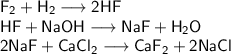 \mathsf{F_{2}+H_{2} \longrightarrow 2HF}\\
\mathsf{HF + NaOH \longrightarrow NaF + H_{2}O}\\
\mathsf{2NaF + CaCl_{2} \longrightarrow CaF_{2} + 2NaCl}\\