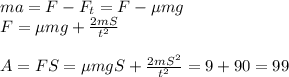 ma =F-F_t = F - \mu m g\\
F = \mu m g + \frac{2mS}{t^2}\\\\
A = FS = \mu m gS + \frac{2mS^2}{t^2} = 9 + 90 = 99