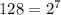 128=2^7\\
