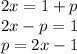 2x=1+p\\
2x-p=1\\
p=2x-1