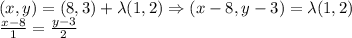 (x,y)=(8,3)+\lambda(1,2)\Rightarrow(x-8,y-3)=\lambda(1,2) \\
\frac{x-8}{1}=\frac{y-3}{2}
