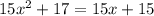 15x^{2}+17=15x+15
