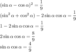(\sin\alpha-\cos\alpha)^2=\dfrac19\\
(\sin^2\alpha+\cos^2\alpha)-2\sin\alpha\cos\alpha=\dfrac19\\
1-2\sin\alpha\cos\alpha=\dfrac19\\
2\sin\alpha\cos\alpha=\dfrac89\\
\sin\alpha\cos\alpha=\dfrac49