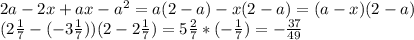 2a-2x+ax-a^2=a(2-a)-x(2-a)=(a-x)(2-a) \\
(2\frac{1}{7}-(-3\frac{1}{7}))(2-2\frac{1}{7})=5\frac{2}{7}*(-\frac{1}{7})=-\frac{37}{49}
