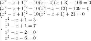 (x^2-x+1)^2-10(x-4)(x+3)-109=0\\
(x^2-x+1)^2-10(x^2-x-12)-109=0\\
(x^2-x+1)^2-10(x^2-x+1)+21=0\\
\left[\begin{array}{l}
x^2-x+1=3\\
x^2-x+1=7\end{array}\right.\\
\left[\begin{array}{l}
x^2-x-2=0\\
x^2-x-6=0\end{array}\right.