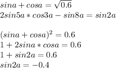 sina+cosa=\sqrt{0.6}\\
2sin5a*cos3a-sin8a=sin2a\\\\
(sina+cosa)^2=0.6\\ 
1+2sina*cosa=0.6\\ 
1+sin2a=0.6 \\
 sin2a=-0.4