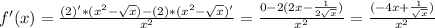 f'(x)= \frac{(2)'*(x^2- \sqrt{x} )-(2)*(x^2- \sqrt{x} )'}{x^2} = \frac{0-2(2x- \frac{1}{2 \sqrt{x} } )}{x^2} = \frac{(-4x+ \frac{1}{ \sqrt{x} } )}{x^2}