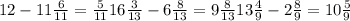 12-11 \frac{6}{11} = \frac{5}{11} 
 16 \frac{3}{13} -6 \frac{8}{13} =9 \frac{8}{13} 
 13 \frac{4}{9} -2 \frac{8}{9} =10 \frac{5}{9}
