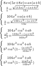 \left \{ {{8x*(5x+8x)=a*(a+b) } \atop {\frac{b}{a}=\frac{\sqrt{(13x)^2-(a+b)^2}}{13x}}} \right. \\\\
 \left \{ {{ 104x^2=a(a+b) \\
 } \atop { \frac{b}{a}=\frac{\sqrt{169*x^2-(a+b)^2}}{13x} }} \right. \\\\
 \left \{ {{104x^2=a^2+ab} \atop { \frac{b^2}{a^2}=\frac{169x^2-(a+b)^2}{169x^2}}} \right.\\\\
 \left \{ {{104x^2=a^2+ab} \atop {b^2=a^2(1-\frac{(a+b)^2}{169x^2})}} \right. \\\\
 \left \{ {{104x^2=a^2+ab} \atop {b^2=a^2(1-\frac{104^2x^2}{169a^2})}} \right. 
