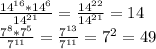 \frac{14^{16}*14^{6}}{14^{21}}= \frac{14^{22}}{14^{21}}=14 \\ 
 \frac{7^{8}*7^{5}}{7^{11}}= \frac{7^{13}}{7^{11}}=7^{2}=49