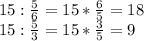 15: \frac{5}{6} =15* \frac{6}{5} =18 \\ 
15: \frac{5}{3} =15* \frac{3}{5} =9