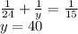\frac{1}{24}+\frac{1}{y}=\frac{1}{15}\\
 y=40