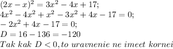 (2x-x)^2 = 3x^2 -4x +17; \\ 4x^2 - 4x^2 +x^2 -3x^2 +4x -17=0; \\ -2x^2+4x-17=0; \\ D=16-136=-120 \\ Tak~kak~D