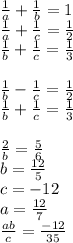 \frac{1}{a}+\frac{1}{b}=1\\
\frac{1}{a}+\frac{1}{c}=\frac{1}{2}\\
 \frac{1}{b}+\frac{1}{c }=\frac{1}{3}\\\\
 \frac{1}{b}-\frac{1}{c}=\frac{1}{2}\\
\frac{1}{b}+\frac{1}{c}=\frac{1}{3}\\\\
 \frac{2}{b}=\frac{5}{6}\\
 b=\frac{12}{5}\\
 c=-12 \\
 a=\frac{12}{7}\\
 \frac{ab}{c}=\frac{-12}{35}
 
