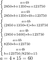 \left \{ {{a=4b} \atop {2850*b+1350*a=123750}} \right. 
 \\ \left \{ {{a=4b} \atop {2850*b+1350*4b=123750}} \right.
 \\ \left \{ {{a=4b} \atop {(2850+1350*4)*b=123750}} \right.
 \\ \left \{ {{a=4b} \atop {(2850+5400)*b=123750}} \right.
 \\ \left \{ {{a=4b} \atop {8250*b=123750}} \right.
\\ \left \{ {{a=4b} \atop {b=123750/8250=15}} \right.
 \\ 
a=4*15=60
