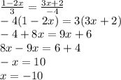 \frac{1-2x}{3}= \frac{3x+2}{-4} \\ 
-4(1-2x)=3(3x+2) \\ 
-4+8x=9x+6 \\ 8x-9x=6+4 \\ -x=10 \\ x=-10