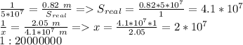 \frac{1}{5*10^7}=\frac{0.82\ m}{S_{real}}=S_{real}=\frac{0.82*5*10^7}{1}=4.1*10^7\\
\frac{1}{x}=\frac{2.05\ m}{4.1*10^7\ m}=x=\frac{4.1*10^7*1}{2.05}=2*10^7\\
1:20000000
