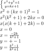 \left \{ {{ x^2+y^2=1} \atop {y=kx+1}} \right. \\
 x^2+(kx+1)^2=1\\
 x^2(k^2+1)+2kx=0\\
 x(x(k+1)+2k)=0\\
 x=0\\
 x=\frac{-2k}{k ^2+1} \\
 y=+-1\\ 
 y= \frac{k^2-1}{k^2+1}
