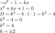-x^2-1=kx
\\\
x^2+kx+1=0
\\\
D=k^2-4\cdot1\cdot1=k^2-4
\\\
k^2-4=0
\\\
k^2=4
\\\
k=\pm2