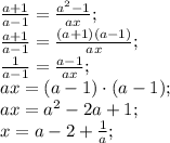 \frac{a+1}{a-1}=\frac{a^2-1}{ax};\\
\frac{a+1}{a-1}=\frac{(a+1)(a-1)}{ax};\\
\frac{1}{a-1}=\frac{a-1}{ax};\\
ax=(a-1)\cdot(a-1);\\
ax=a^2-2a+1;\\
x=a-2+\frac1a;\\
