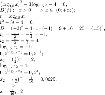 \left(\log_{0,5}x\right)^2-3\log_{0,5}x-4=0;\\
 D(f):\ \ x0==x\in\ (0;+\infty);\\
 t=\log_{0,5}x;\\
 t^2-3t-4=0;\\ 
D=(-3)^2-4\cdot1\cdot(-4)=9+16=25=(\pm5)^2;\\
 t_1=\frac{3-5}{2}=-\frac{2}{2}=-1;\\
 t_2=\frac{3+5}{2}=\frac82=4;\\
 \log_{0,5}x_1=-1;\\
 0,5^{\log_{0,5}x_1}=0,5^{-1};\\
 x_1=(\frac12)^{-1}=2;\\ 
\log_{0,5}x_2=4;\\
 0,5^{\log_{0,5}x_2}=0,5^4;\\
 x_2=\left(\frac12\right)^4=\frac1{16}=0,0625;\\
 ===\\ 
x=\frac1{16};\ \ 2