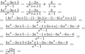 \frac{4a^2-3a+5}{a^3-1}-\frac{1-2a}{a^2+a+1}+\frac{6}{1-a}=\\
\frac{4a^2-3a+5}{a^3-1}-\frac{1-2a}{a^2+a+1}-\frac{6}{a-1}=\\
=\frac{(4a^2-3a+5)-(1-2a)(a-1)-6(a^2+a+1)}{a^3-1}=\\
=\frac{4a^2-3a+5-(-2a^2-1+2a+a)-6a^2-6a-6}{a^3-1}=\\
=\frac{4a^2-3a+5-(-2a^2-1+3a)-6a^2-6a-6}{a^3-1}=\\
=\frac{4a^2-3a+5+2a^2+1-3a-6a^2-6a-6}{a^3-1}=\\
=\frac{-12a}{a^3-1}=\\