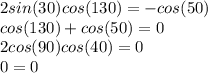 2sin(30)cos(130)=-cos(50)\\
cos(130)+cos(50)=0\\
2cos(90)cos(40)=0\\
0=0