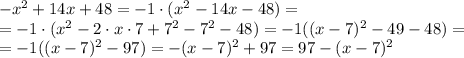 -x^2+14x+48=-1\cdot(x^2-14x-48)=\\
=-1\cdot(x^2-2\cdot x\cdot7+7^2-7^2-48)=-1((x-7)^2-49-48)=\\
=-1((x-7)^2-97)=-(x-7)^2+97=97-(x-7)^2