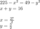 225-x^2=49-y^2 \\
x+y=16\\\\ 
 x=\frac{27}{2}\\
 y=\frac{5}{2} 
