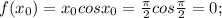 f(x_0)= x_{0}cos x_{0}= \frac{ \pi }{2}cos \frac{ \pi }{2}=0;