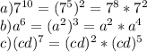 a) 7^{10} = (7^{5})^{2} = 7^{8} * 7^{2} \\ 
b) a^{6} = (a^{2}) ^{3}= a^{2}* a^{4} \\ 
c) (cd)^{7} = (cd)^{2}* (cd)^{5} \\