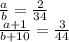 \frac{a}{b}=\frac{2}{34}\\ 
 \frac{a+1}{b+10}=\frac{3}{44}