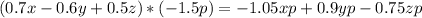 (0.7x-0.6y+0.5z) * (-1.5p) = -1.05xp +0.9yp-0.75zp
