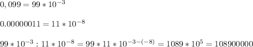 \\0,099 = 99 * 10^{-3}\\
\\0.00000011 = 11 * 10^{-8}\\
\\99 * 10^{-3} : 11 * 10^{-8} = 99 * 11 * 10^{-3 - (-8)} = 1089 * 10^5 = 108 900 000