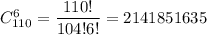 C^6_{110}=\dfrac{110!}{104!6!}=2141851635