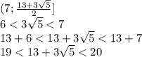 ( 7 ; \frac{13 + 3 \sqrt{5} }{2} ] \\ 
6< 3 \sqrt{5} < 7 \\ 
13+6< 13+3 \sqrt{5} < 13+7 \\ 
19< 13+3 \sqrt{5} < 20 \\