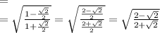 =\\
=\sqrt{\frac{1-\frac{\sqrt{2}}{2}}{1+\frac{\sqrt{2}}{2}}}=\sqrt{\frac{\frac{2-\sqrt{2}}{2}}{\frac{2+\sqrt{2}}{2}}}=\sqrt{\frac{2-\sqrt2}{2+\sqrt2}}
