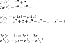 p_1(x)=x^2+2\\p_2(x)=x^3-x^2-1\\\\p(x)=p_1(x)+p_2(x)\\p(x)=x^2+2+x^3-x^2-1=x^3+1\\\\\\2x(x+1)=2x^2+2x\\x^2y(x-y)=x^3y-x^2y^2
