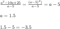 \\ \frac{a^2 - 10a + 25}{a-5} = \frac{(a-5)^2)}{a-5} = a-5\\
\\a = 1.5 \\
\\1.5 - 5 = -3.5 \\