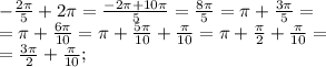 -\frac{2\pi}{5}+2\pi=\frac{-2\pi+10\pi}{5}=\frac{8\pi}{5}=\pi+\frac{3\pi}{5}=\\
=\pi+\frac{6\pi}{10}=\pi+\frac{5\pi}{10}+\frac\pi{10}=\pi+\frac\pi2+\frac{\pi}{10}=\\
=\frac{3\pi}{2}+\frac\pi{10};