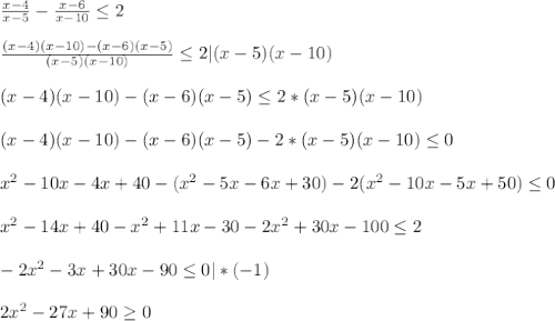 \\\frac{x-4}{x-5} - \frac{x-6}{x-10} \leq 2\\
\\\frac{(x-4)(x-10)-(x-6)(x-5)}{(x-5)(x-10)}\leq2|(x-5)(x-10)\\
\\(x-4)(x-10)-(x-6)(x-5)} \leq 2*(x-5)(x-10)\\
\\(x-4)(x-10)-(x-6)(x-5)} - 2*(x-5)(x-10) \leq 0 \\
\\x^2 - 10x -4x + 40 - (x^2 - 5x - 6x + 30) - 2(x^2 - 10x - 5x + 50) \leq0\\
\\x^2 - 14x + 40 - x^2 + 11x - 30 -2x^2 + 30x - 100 \leq2\\
\\-2x^2 - 3x + 30x - 90 \leq0 | * (-1) \\
\\2x^2-27x + 90 \geq 0 \\
