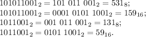 101011001_2=101~011~001_2=531_8;\\
101011001_2=0001~0101~1001_2=159_{16};\\
1011001_2=001~011~001_2=131_8;\\
1011001_2=0101~1001_2=59_{16}.