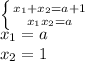 \left \{ {{ x_{1}+ x_{2}=a+1 } \atop { x_{1} x_{2} =a }} \right. \\ 
 x_{1}=a \\ 
 x_{2}=1